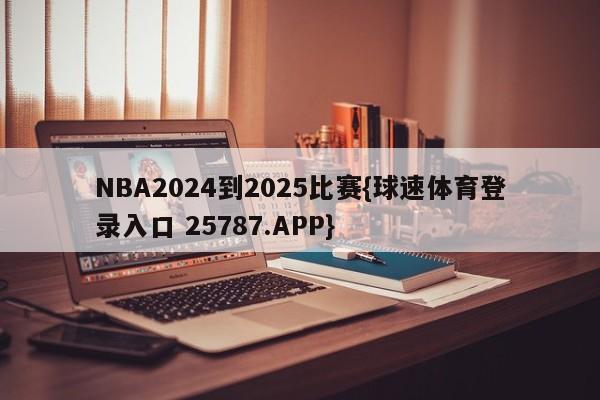 NBA2024到2025比赛{球速体育登录入口 25787.APP}