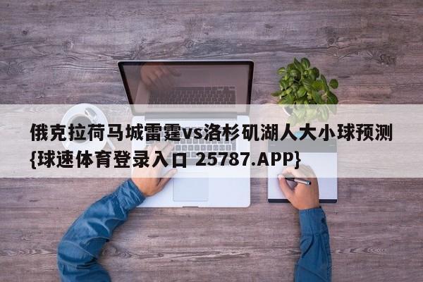 俄克拉荷马城雷霆vs洛杉矶湖人大小球预测{球速体育登录入口 25787.APP}