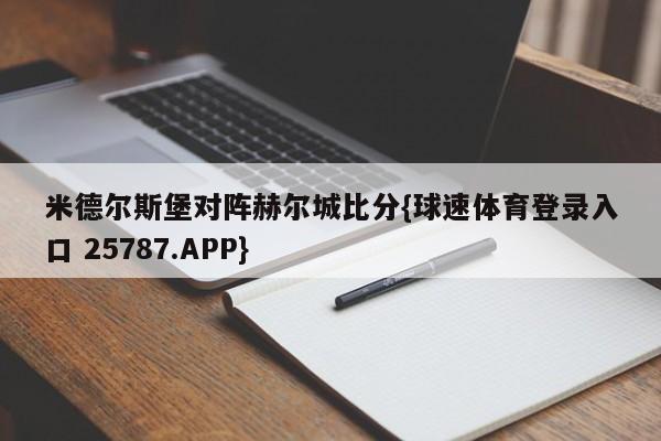 米德尔斯堡对阵赫尔城比分{球速体育登录入口 25787.APP}