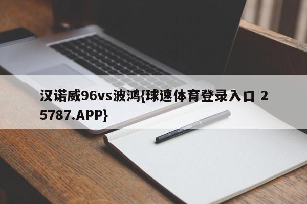 汉诺威96vs波鸿{球速体育登录入口 25787.APP}