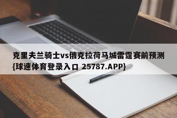 克里夫兰骑士vs俄克拉荷马城雷霆赛前预测{球速体育登录入口 25787.APP}