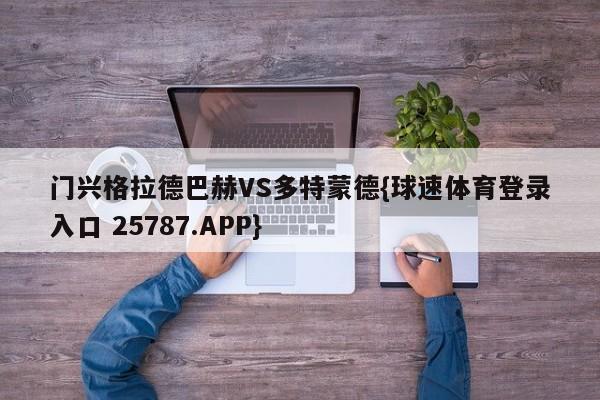 门兴格拉德巴赫VS多特蒙德{球速体育登录入口 25787.APP}