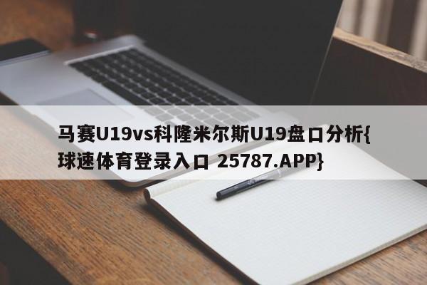 马赛U19vs科隆米尔斯U19盘口分析{球速体育登录入口 25787.APP}