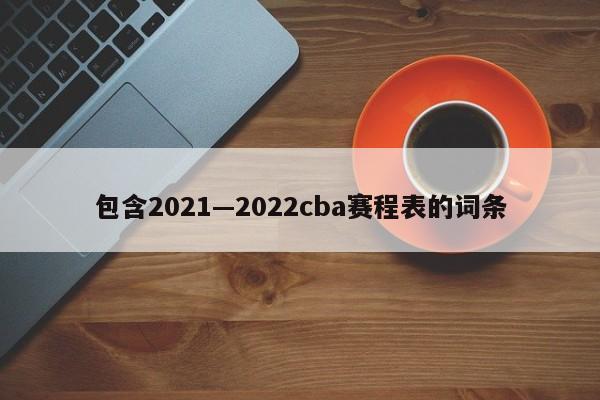 包含2021—2022cba赛程表的词条