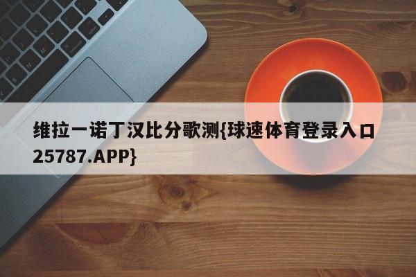 维拉一诺丁汉比分歌测{球速体育登录入口 25787.APP}