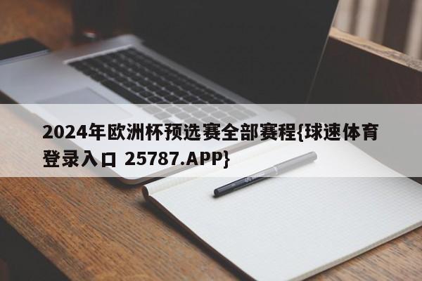 2024年欧洲杯预选赛全部赛程{球速体育登录入口 25787.APP}