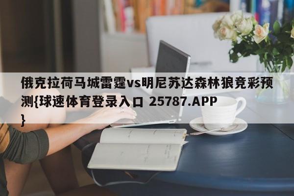 俄克拉荷马城雷霆vs明尼苏达森林狼竞彩预测{球速体育登录入口 25787.APP}