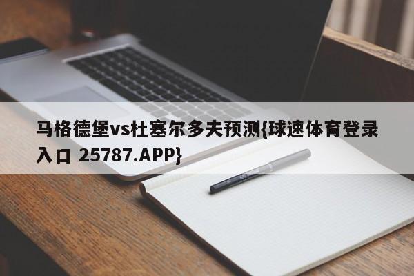 马格德堡vs杜塞尔多夫预测{球速体育登录入口 25787.APP}
